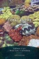 Coral Empire: Underwater Oceans, Colonial Tropics, Visual Modernity Elias Ann