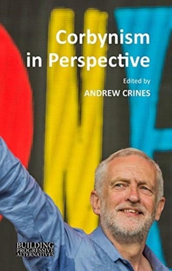 Corbynism in Perspective: The Labour Party under Jeremy Corbyn Opracowanie zbiorowe