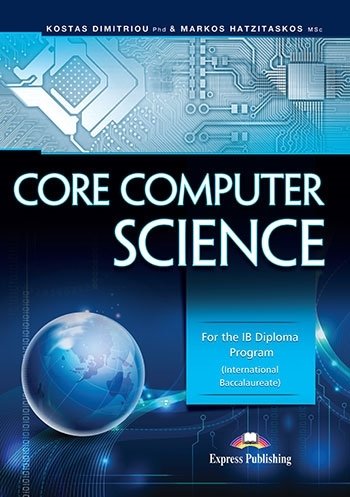 Core Computer Science. For the IB Diploma Program Dimitriou Kostas, Hatzitaskos Markos