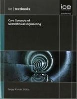Core Concepts of Geotechnical Engineering (ICE Textbook) series Shukla Sanjay Kumar