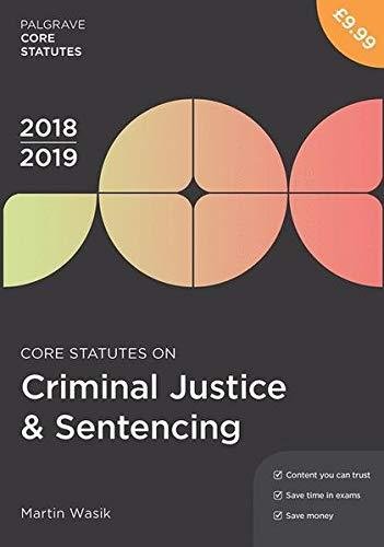 Core Statutes on Criminal Justice & Sentencing 2018-19 Martin Wasik