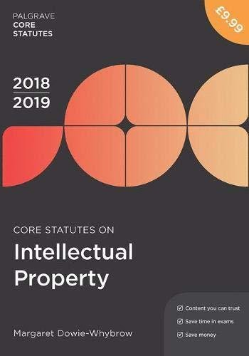 Core Statutes on Intellectual Property 2018-19 Margaret Dowie-Whybrow