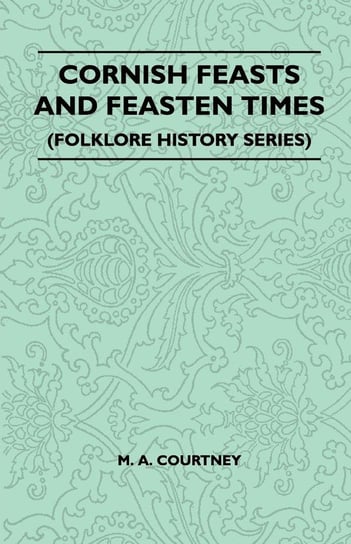 Cornish Feasts and Feasten Times (Folklore History Series) Courtney M. A.