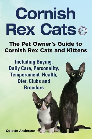 Cornish Rex Cats, The Pet Owner's Guide to Cornish Rex Cats and Kittens  Including Buying, Daily Care, Personality, Temperament, Health, Diet, Clubs and Breeders Anderson Colette