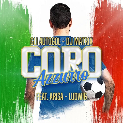 Coro azzurro Gli Autogol, Dj Matrix feat Arisa, Ludwig