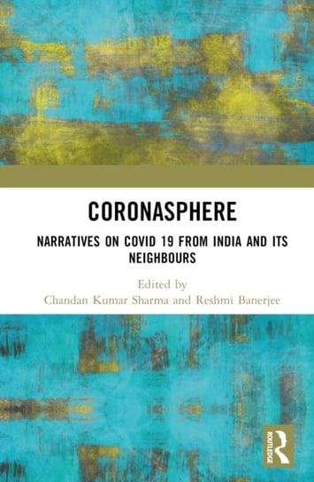 Coronasphere: Narratives on COVID 19 from India and its Neighbours Opracowanie zbiorowe