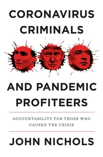 Coronavirus Criminals and Pandemic Profiteers. Accountability for Those Who Caused the Crisis Nichols John