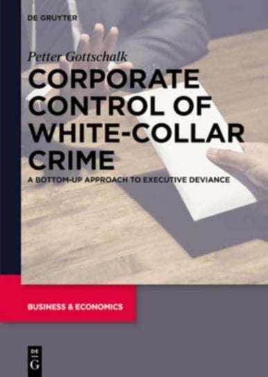 Corporate Control of White-Collar Crime: A Bottom-Up Approach to Executive Deviance Petter Gottschalk