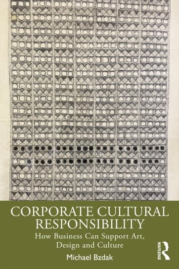Corporate Cultural Responsibility. How Business Can Support Art, Design, and Culture Michael Bzdak