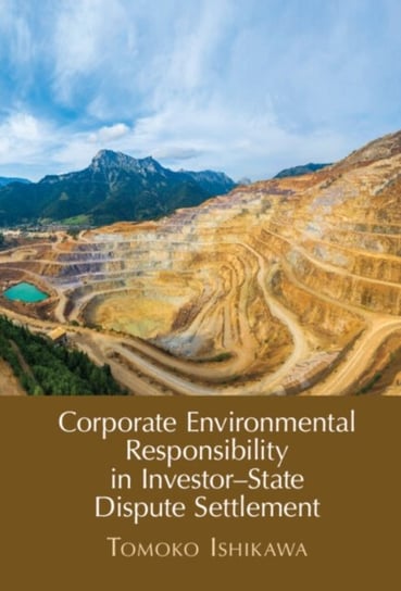 Corporate Environmental Responsibility in Investor-State Dispute Settlement: The Unexhausted Potential of Current Mechanisms Opracowanie zbiorowe
