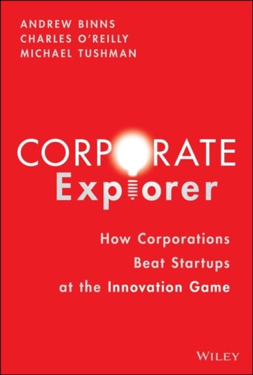 Corporate Explorer: How Corporations Beat Startups at the Innovation Game Opracowanie zbiorowe