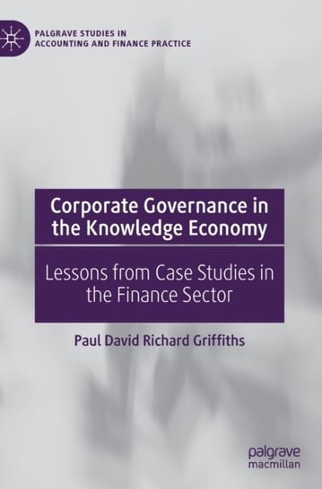 Corporate Governance in the Knowledge Economy. Lessons from Case Studies in the Finance Sector Paul David Richard Griffiths