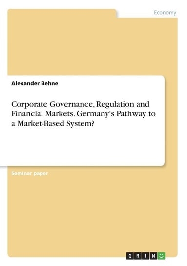 Corporate Governance, Regulation and Financial Markets. Germany's Pathway to a Market-Based System? Behne Alexander