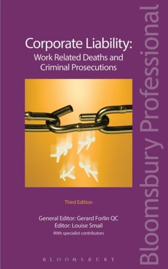 Corporate Liability. Work Related Deaths and Criminal Prosecutions Gerard Forlin Qc, Dr Louise Smail