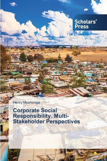 Corporate Social Responsibility. Multi-Stakeholder Perspectives Mushonga Henry