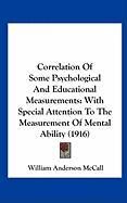 Correlation of Some Psychological and Educational Measurements: With Special Attention to the Measurement of Mental Ability (1916) Mccall William Anderson