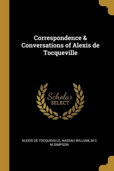 Correspondence & Conversations of Alexis de Tocqueville Tocqueville Alexis De