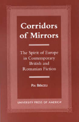Corridors of Mirrors: The Spirit of Europe in Contemporary British and Romanian Fiction Brinzeu Pia
