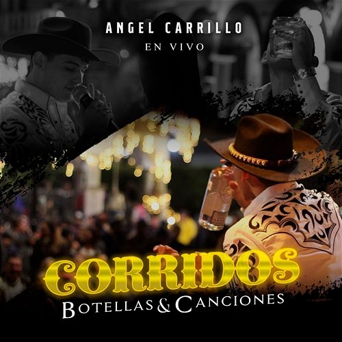 Corridos, Botellas & Canciones Angel Carrillo