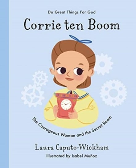 Corrie ten Boom: The Courageous Woman and The Secret Room Laura Wickham