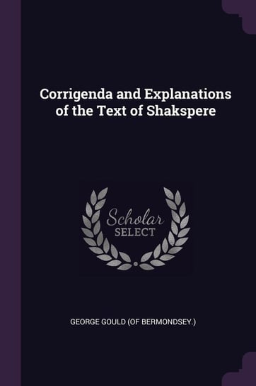 Corrigenda and Explanations of the Text of Shakspere Gould George