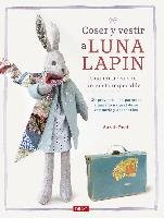 Coser y vestir a Luna Lapin : una muñeca con un gusto impecable : 20 proyectos con patrones a tamaño natural de su vestuario y accesorios Peel Sarah