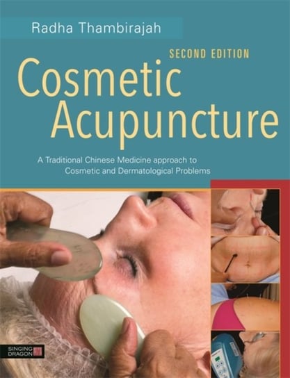 Cosmetic Acupuncture, Second Edition: A Traditional Chinese Medicine Approach to Cosmetic and Dermat Radha Thambirajah