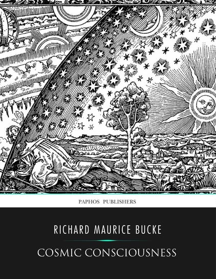 Cosmic Conciousness, a Study in the Evolution of the Human Mind Richard Maurice Bucke