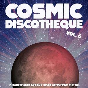 Cosmic Discotheque. Volume 6 - 12 Dancefloor Groovy Disco Gems From the 70s Various Artists