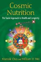 Cosmic Nutrition: The Taoist Approach to Health and Longevity Chia Mantak, Wei William U.