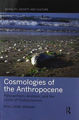 Cosmologies of the Anthropocene: Panpsychism, Animism, and the Limits of Posthumanism Opracowanie zbiorowe