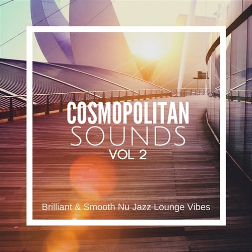 Cosmopolitan Sounds, Vol. 2 Brilliant & Smooth Nu Jazz Lounge Vibes Various Artists