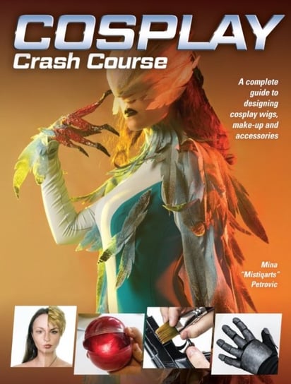 Cosplay Crash Course: A Complete Guide to Designing Cosplay Wigs, Makeup and Accessories Impact
