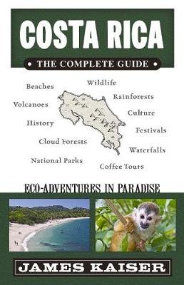 Costa Rica: The Complete Guide: Ecotourism in Costa Rica James Kaiser
