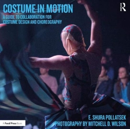 Costume in Motion: A Guide to Collaboration for Costume Design and Choreography Shura Pollatsek