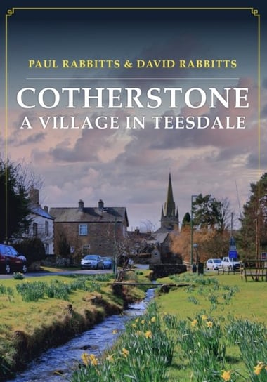 Cotherstone: A Village in Teesdale Paul Rabbitts