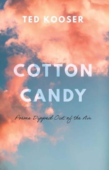 Cotton Candy: Poems Dipped Out of the Air Kooser Ted