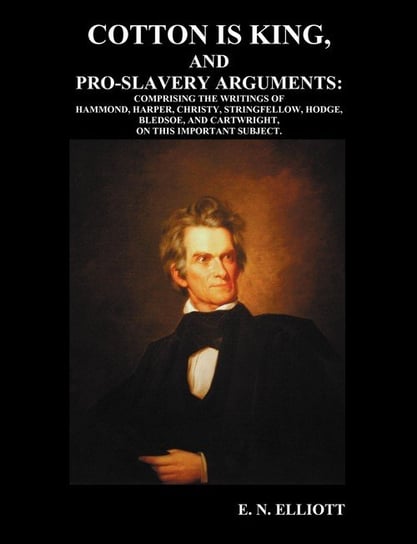 Cotton is King, and Pro-Slavery Arguments E.N. Elliott