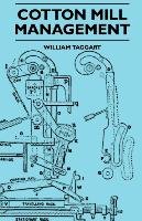 Cotton Mill Management. A Practical Guide For Managers, Carders And Overlookers Taggart William