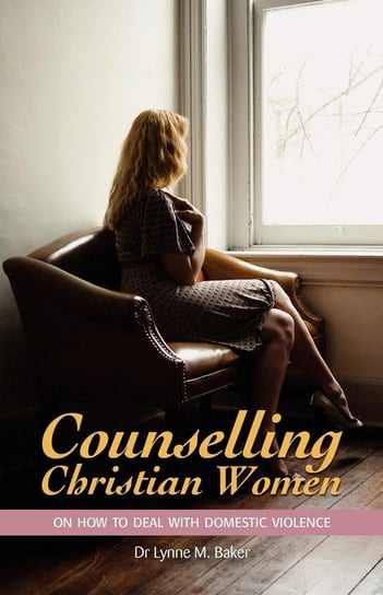 Counselling Christian Women on How to Deal with Domestic Violence Baker Lynne M.