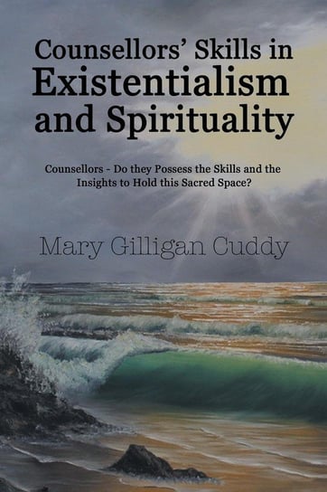 Counsellors' Skills in Existentialism and Spirituality Gilligan Cuddy Mary