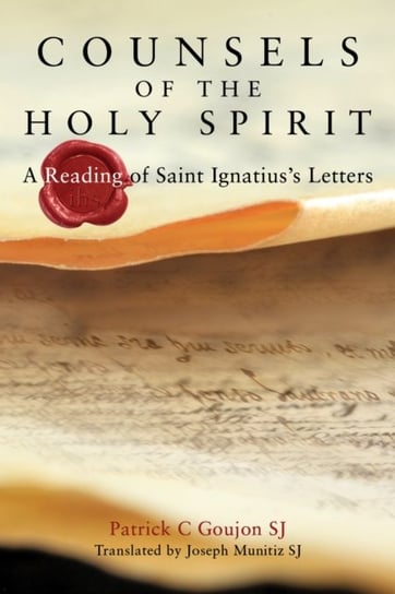 Counsels of the Holy Spirit: A Reading of St Ignatiuss Letters Patrick Goujon