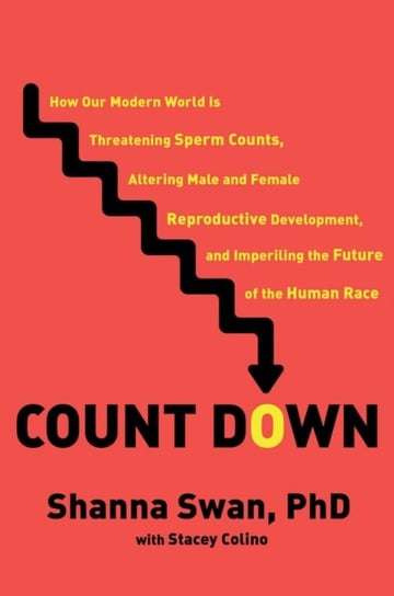 Count Down: How Our Modern World Is Threatening Sperm Counts, Altering Male and Female Reproductive Swan Shanna H., Stacey Colino