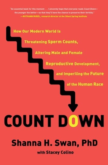 Count Down. How Our Modern World Is Threatening Sperm Counts, Altering Male and Female Reproductive Shanna H. Swan, Stacey Colino