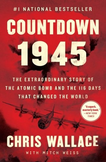 Countdown 1945. The Extraordinary Story of the Atomic Bomb and the 116 Days That Changed the World Wallace Chris