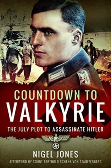 Countdown to Valkyrie. The July Plot to Assassinate Hitler Nigel Jones
