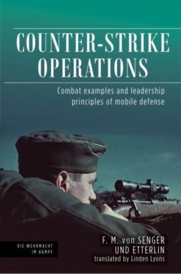 Counter-Strike Operations. Combat Examples and Leadership Principles of Mobile Defense Ferdinand Maria Johann Fridolin von Senger und Etterlin, Linden Lyons