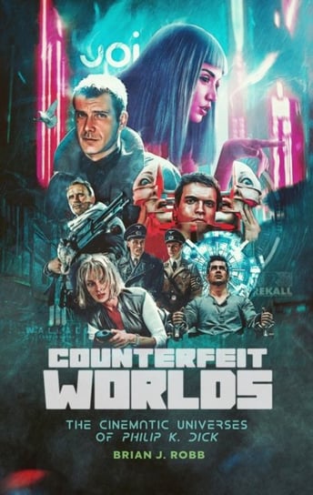 Counterfeit Worlds: The Cinematic Universes of Philip K. Dick Polaris Publishing Limited