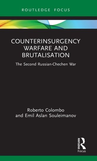 Counterinsurgency Warfare and Brutalisation. The Second Russian-Chechen War Roberto Colombo, Emil Aslan Souleimanov