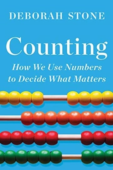 Counting: How We Use Numbers to Decide What Matters Deborah Stone
